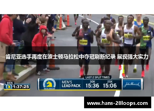 肯尼亚选手再度在波士顿马拉松中夺冠刷新纪录 展现强大实力