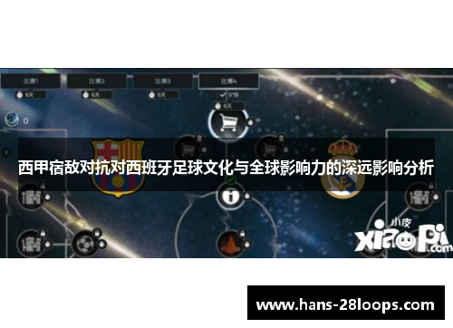 西甲宿敌对抗对西班牙足球文化与全球影响力的深远影响分析