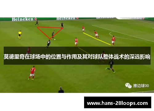 莫德里奇在球场中的位置与作用及其对球队整体战术的深远影响