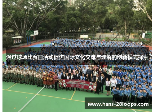 通过球场比赛日活动促进国际文化交流与理解的创新模式探索