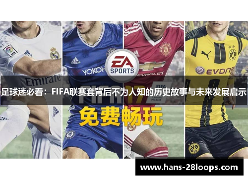 足球迷必看：FIFA联赛套背后不为人知的历史故事与未来发展启示